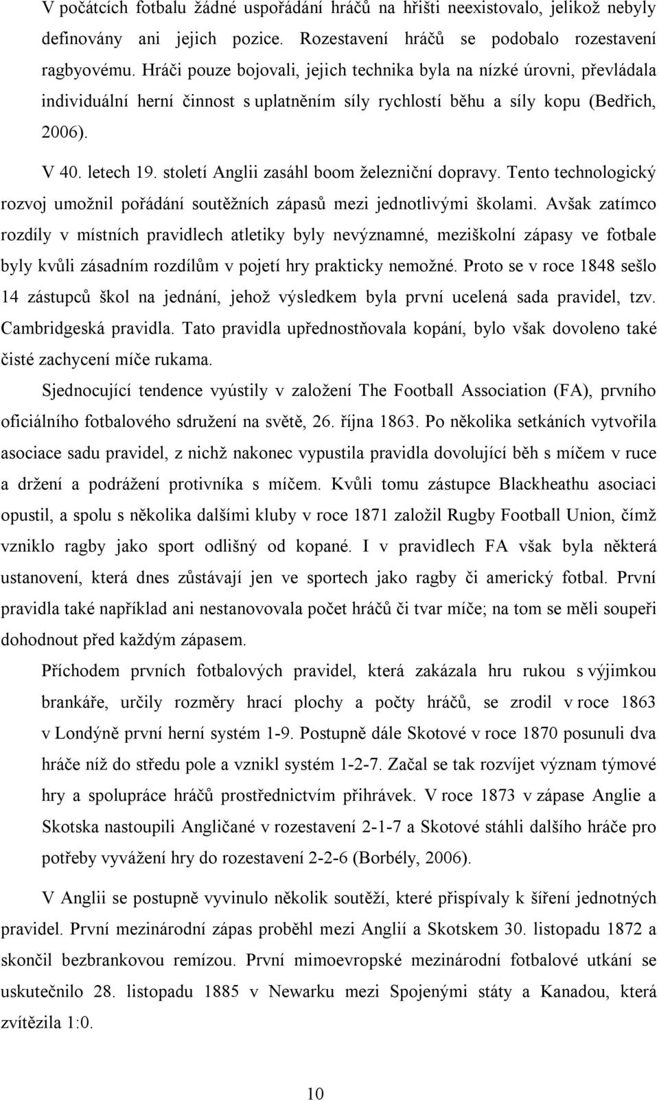 století Anglii zasáhl boom železniční dopravy. Tento technologický rozvoj umožnil pořádání soutěžních zápasů mezi jednotlivými školami.