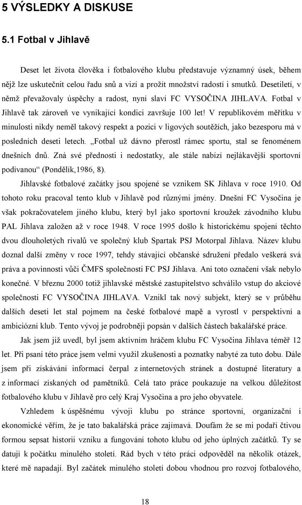 V republikovém měřítku v minulosti nikdy neměl takový respekt a pozici v ligových soutěžích, jako bezesporu má v posledních deseti letech.