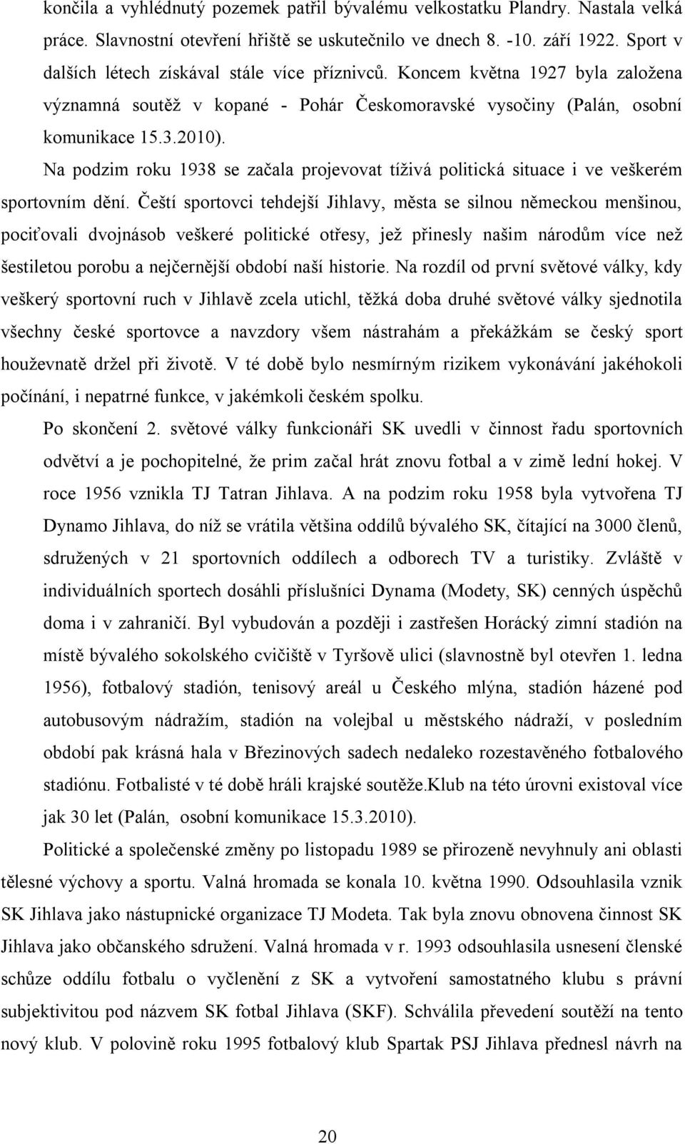 Na podzim roku 1938 se začala projevovat tíživá politická situace i ve veškerém sportovním dění.