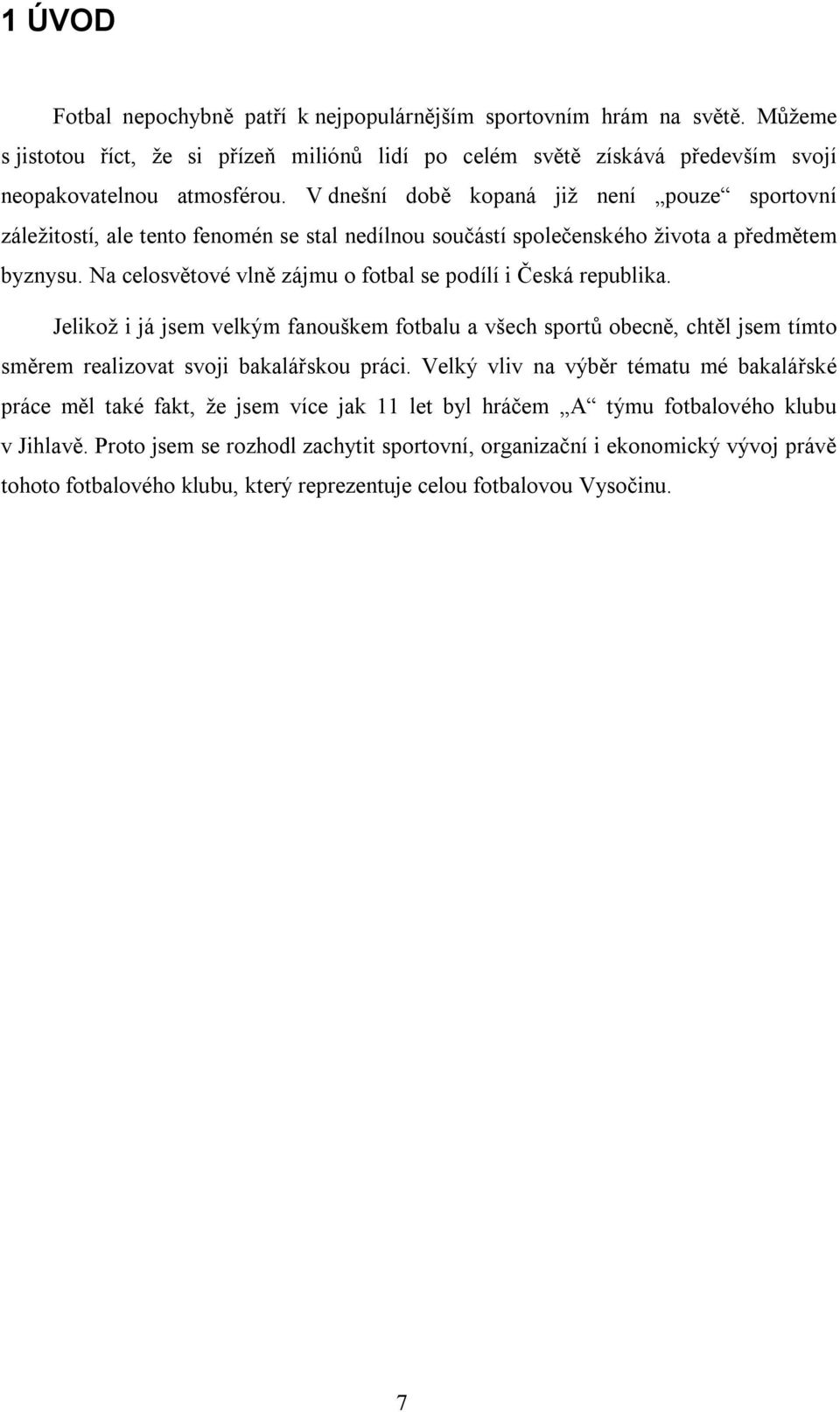 Na celosvětové vlně zájmu o fotbal se podílí i Česká republika. Jelikož i já jsem velkým fanouškem fotbalu a všech sportů obecně, chtěl jsem tímto směrem realizovat svoji bakalářskou práci.