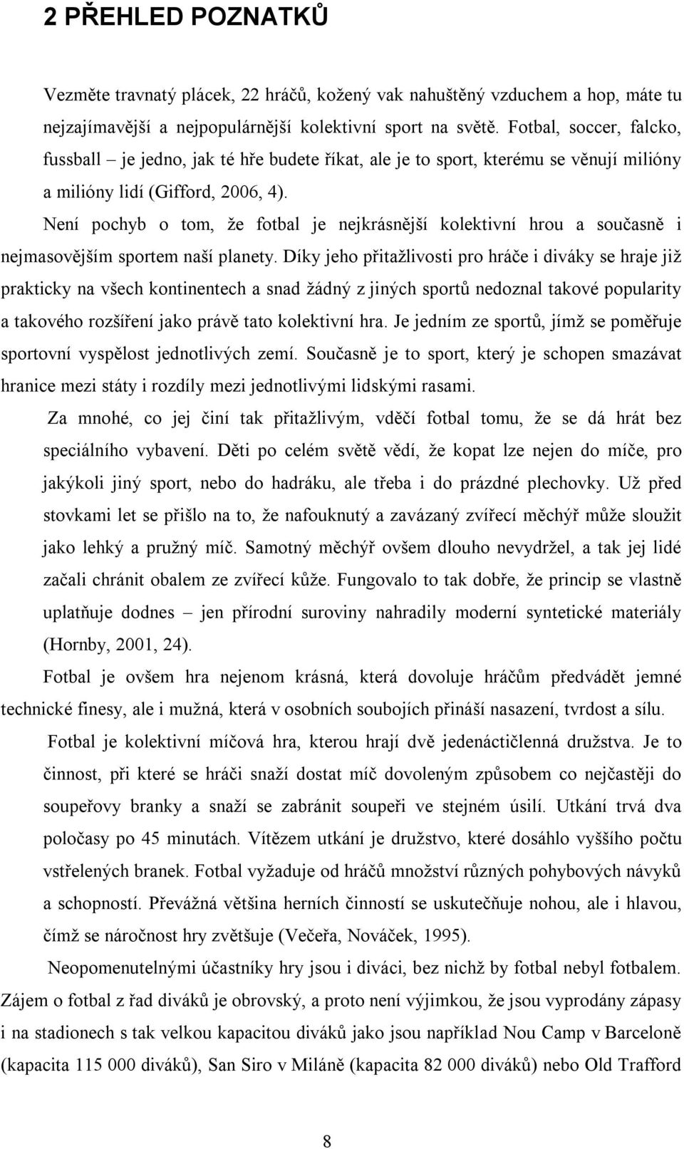 Není pochyb o tom, že fotbal je nejkrásnější kolektivní hrou a současně i nejmasovějším sportem naší planety.