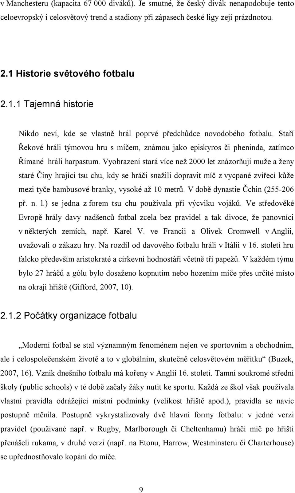 Staří Řekové hráli týmovou hru s míčem, známou jako episkyros či pheninda, zatímco Římané hráli harpastum.