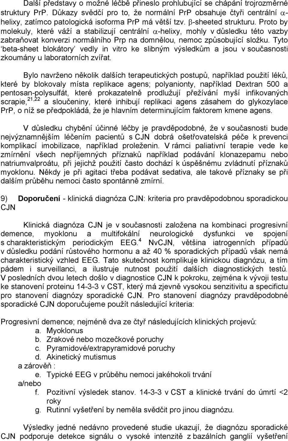 Proto by molekuly, které váží a stabilizují centrální α-helixy, mohly v důsledku této vazby zabraňovat konverzi normálního Prp na domnělou, nemoc způsobující složku.