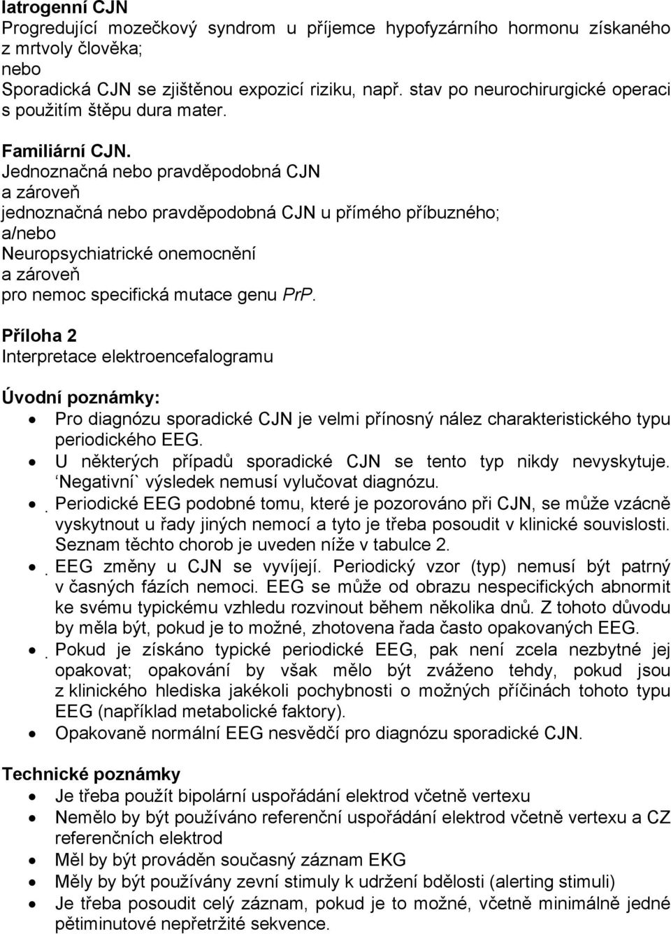 Jednoznačná nebo pravděpodobná CJN a zároveň jednoznačná nebo pravděpodobná CJN u přímého příbuzného; a/nebo Neuropsychiatrické onemocnění a zároveň pro nemoc specifická mutace genu PrP.