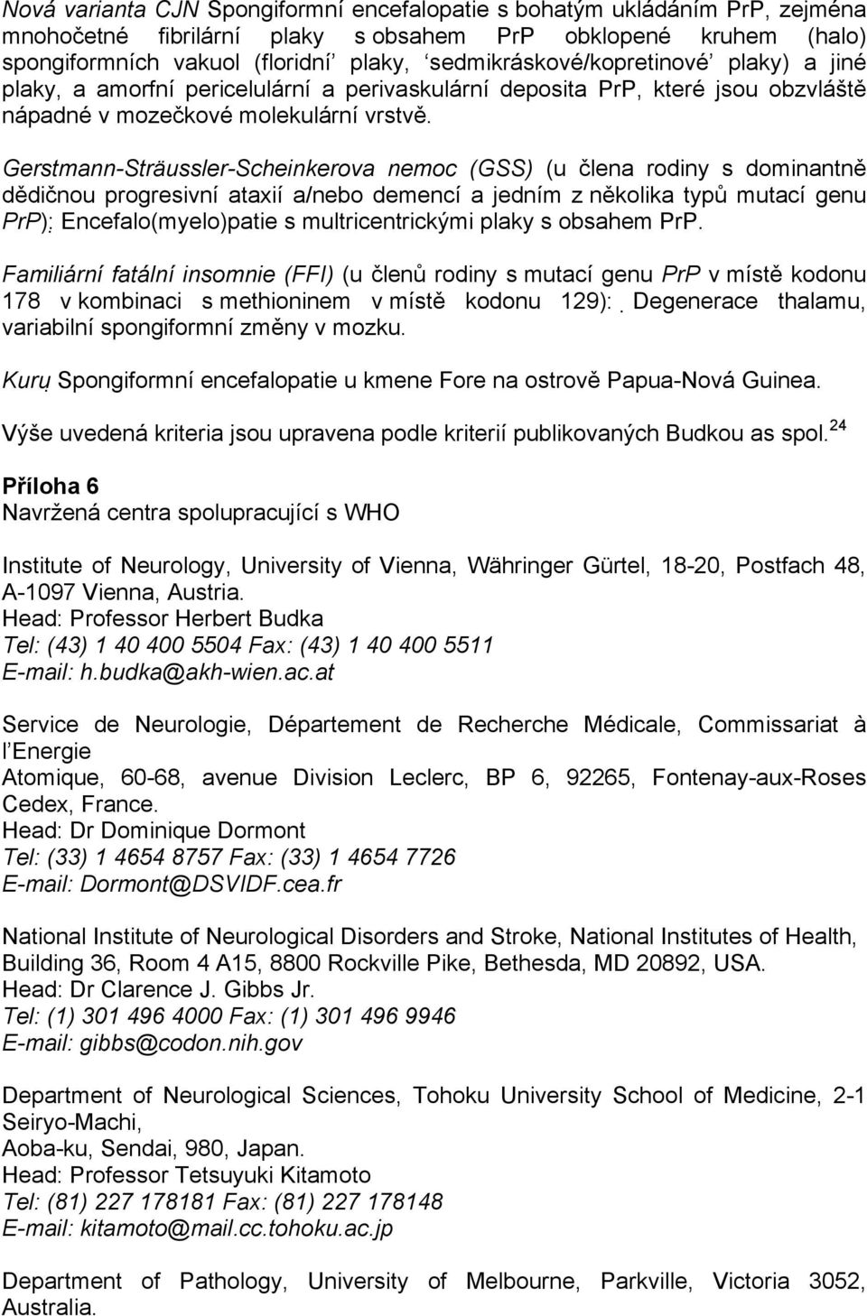 Gerstmann-Sträussler-Scheinkerova nemoc (GSS) (u člena rodiny s dominantně dědičnou progresivní ataxií a/nebo demencí a jedním z několika typů mutací genu PrP): Encefalo(myelo)patie s