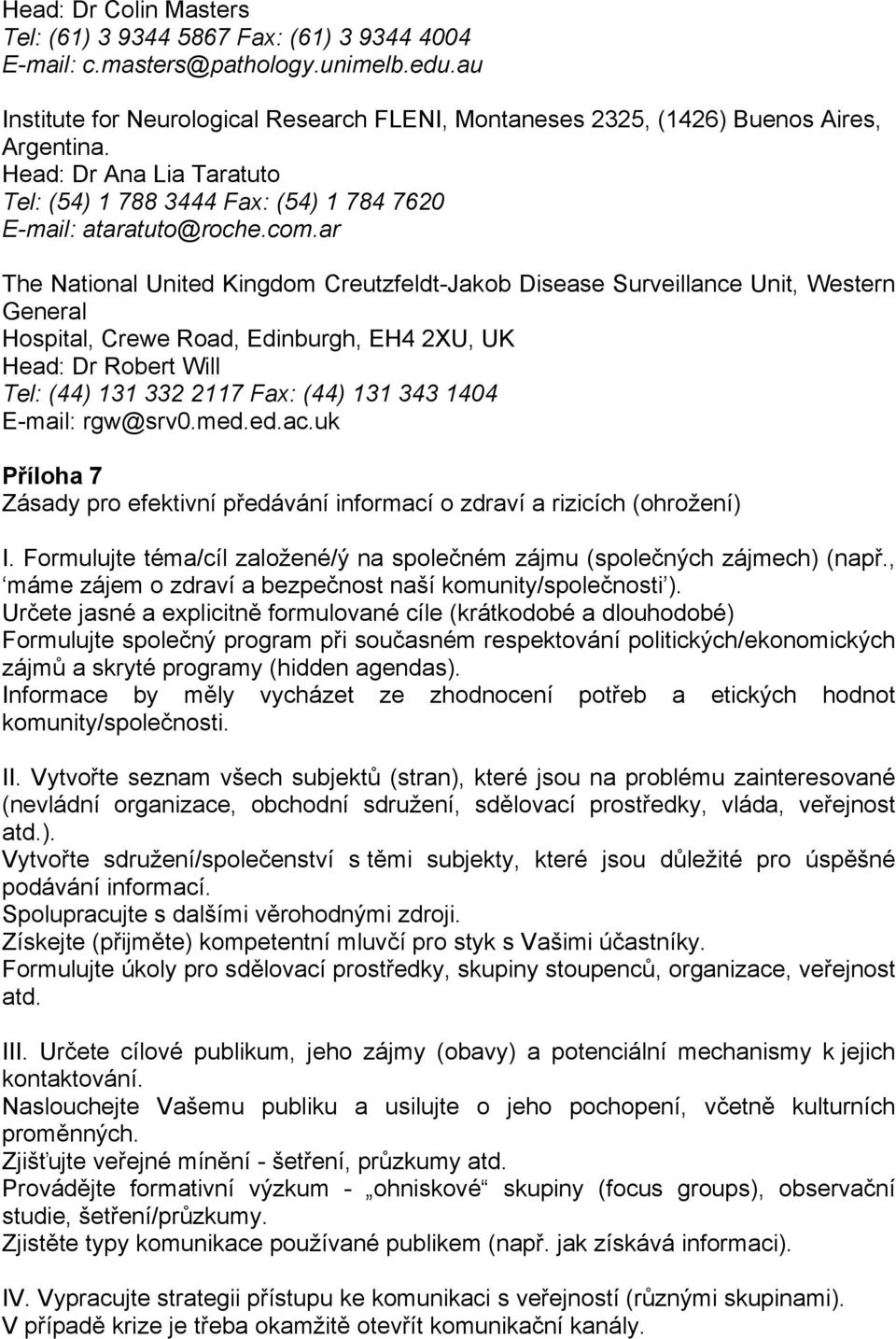 ar The National United Kingdom Creutzfeldt-Jakob Disease Surveillance Unit, Western General Hospital, Crewe Road, Edinburgh, EH4 2XU, UK Head: Dr Robert Will Tel: (44) 131 332 2117 Fax: (44) 131 343