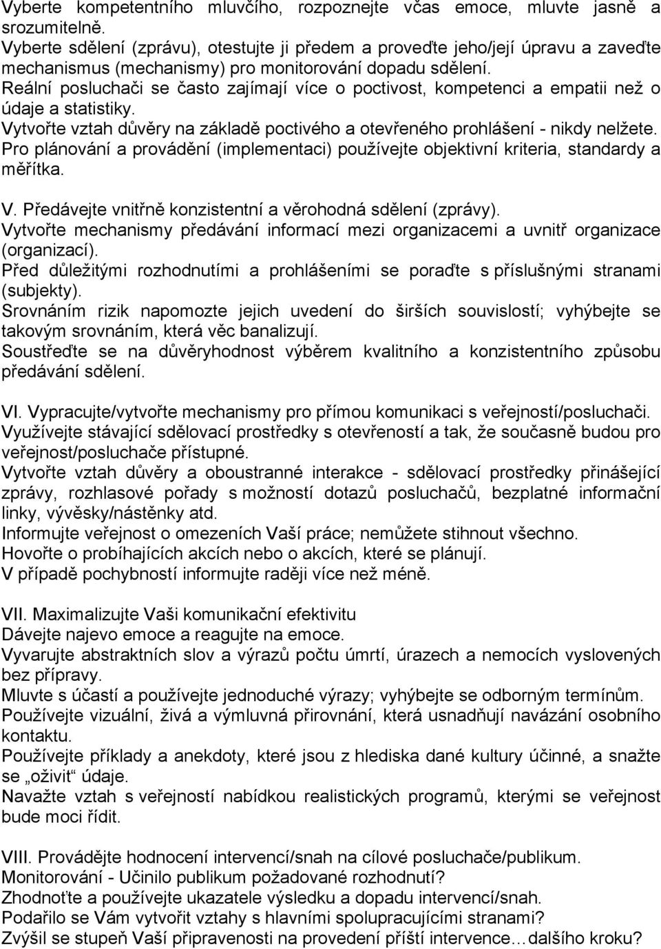 Reální posluchači se často zajímají více o poctivost, kompetenci a empatii než o údaje a statistiky. Vytvořte vztah důvěry na základě poctivého a otevřeného prohlášení - nikdy nelžete.