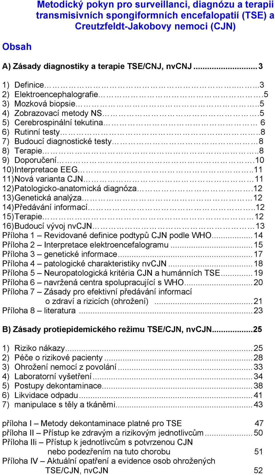 .8 9) Doporučení.10 10) Interpretace EEG..11 11) Nová varianta CJN 11 12) Patologicko-anatomická diagnóza.12 13) Genetická analýza 12 14) Předávání informací.