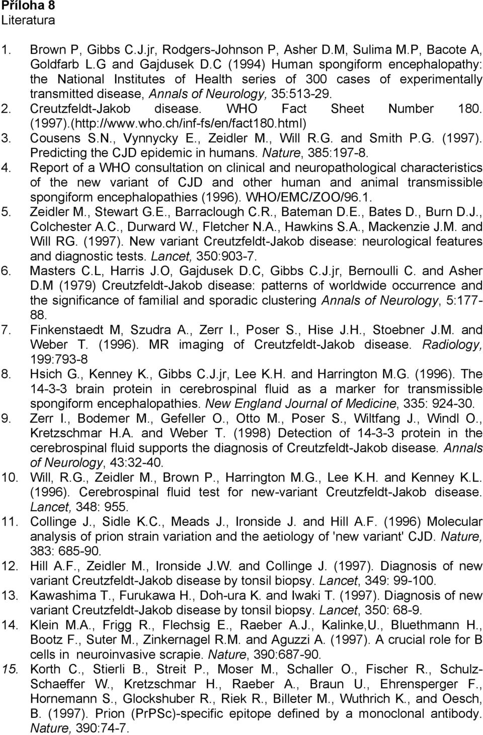 WHO Fact Sheet Number 180. (1997).(http://www.who.ch/inf-fs/en/fact180.html) 3. Cousens S.N., Vynnycky E., Zeidler M., Will R.G. and Smith P.G. (1997). Predicting the CJD epidemic in humans.