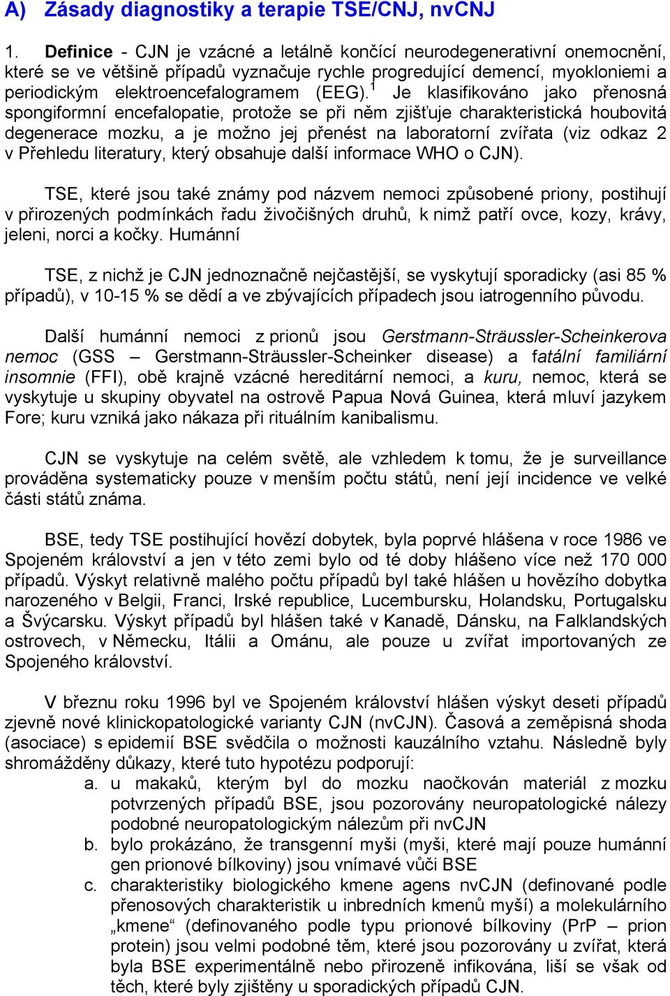 1 Je klasifikováno jako přenosná spongiformní encefalopatie, protože se při něm zjišťuje charakteristická houbovitá degenerace mozku, a je možno jej přenést na laboratorní zvířata (viz odkaz 2 v