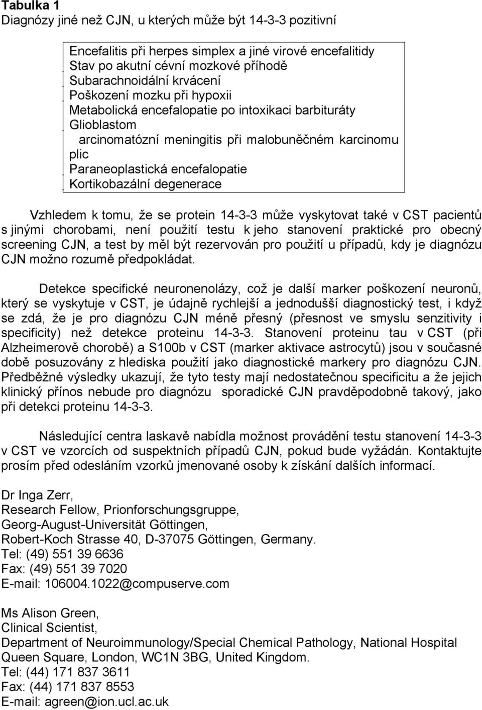 Vzhledem k tomu, že se protein 14-3-3 může vyskytovat také v CST pacientů s jinými chorobami, není použití testu k jeho stanovení praktické pro obecný screening CJN, a test by měl být rezervován pro