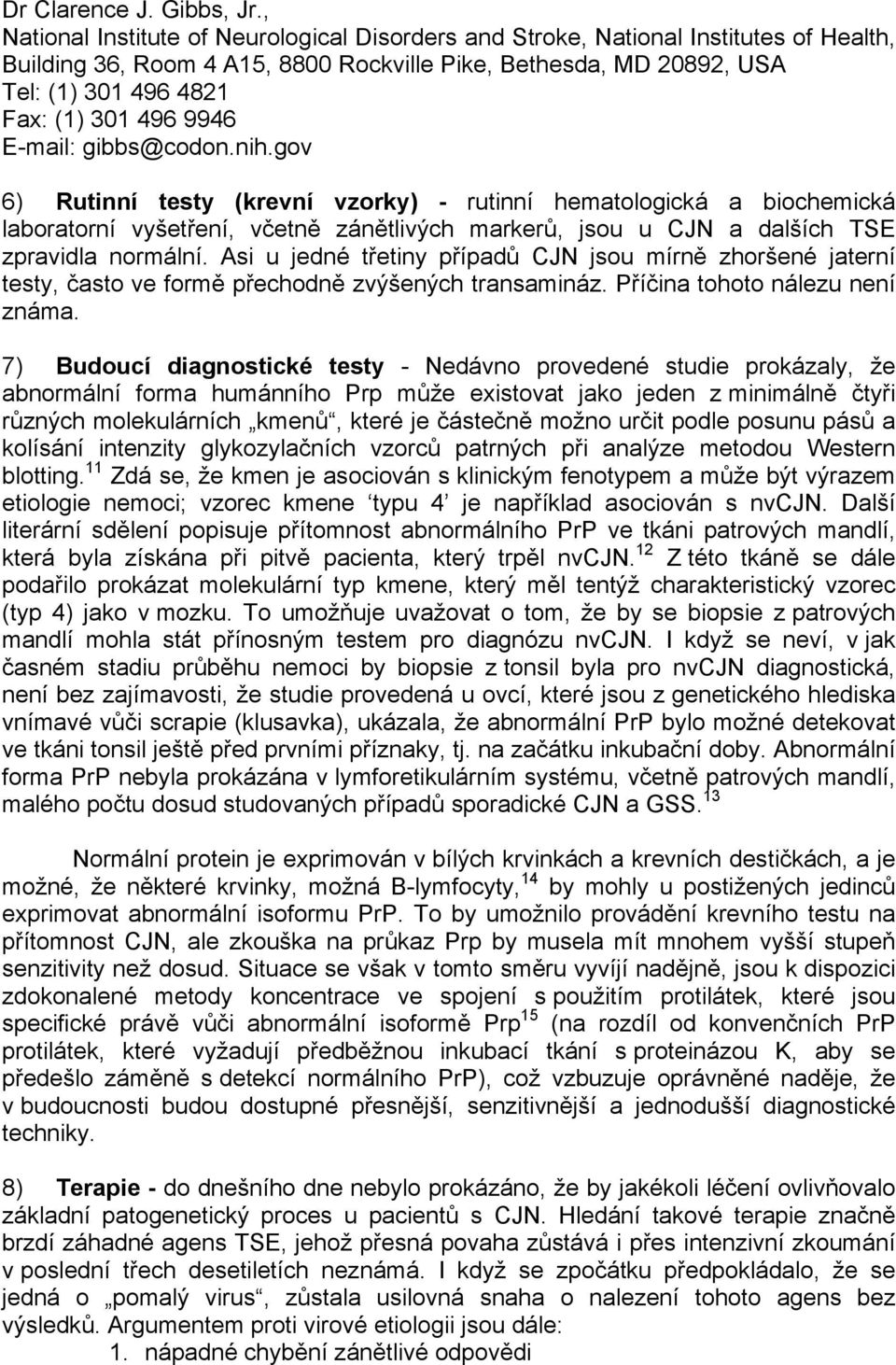 9946 E-mail: gibbs@codon.nih.gov 6) Rutinní testy (krevní vzorky) - rutinní hematologická a biochemická laboratorní vyšetření, včetně zánětlivých markerů, jsou u CJN a dalších TSE zpravidla normální.