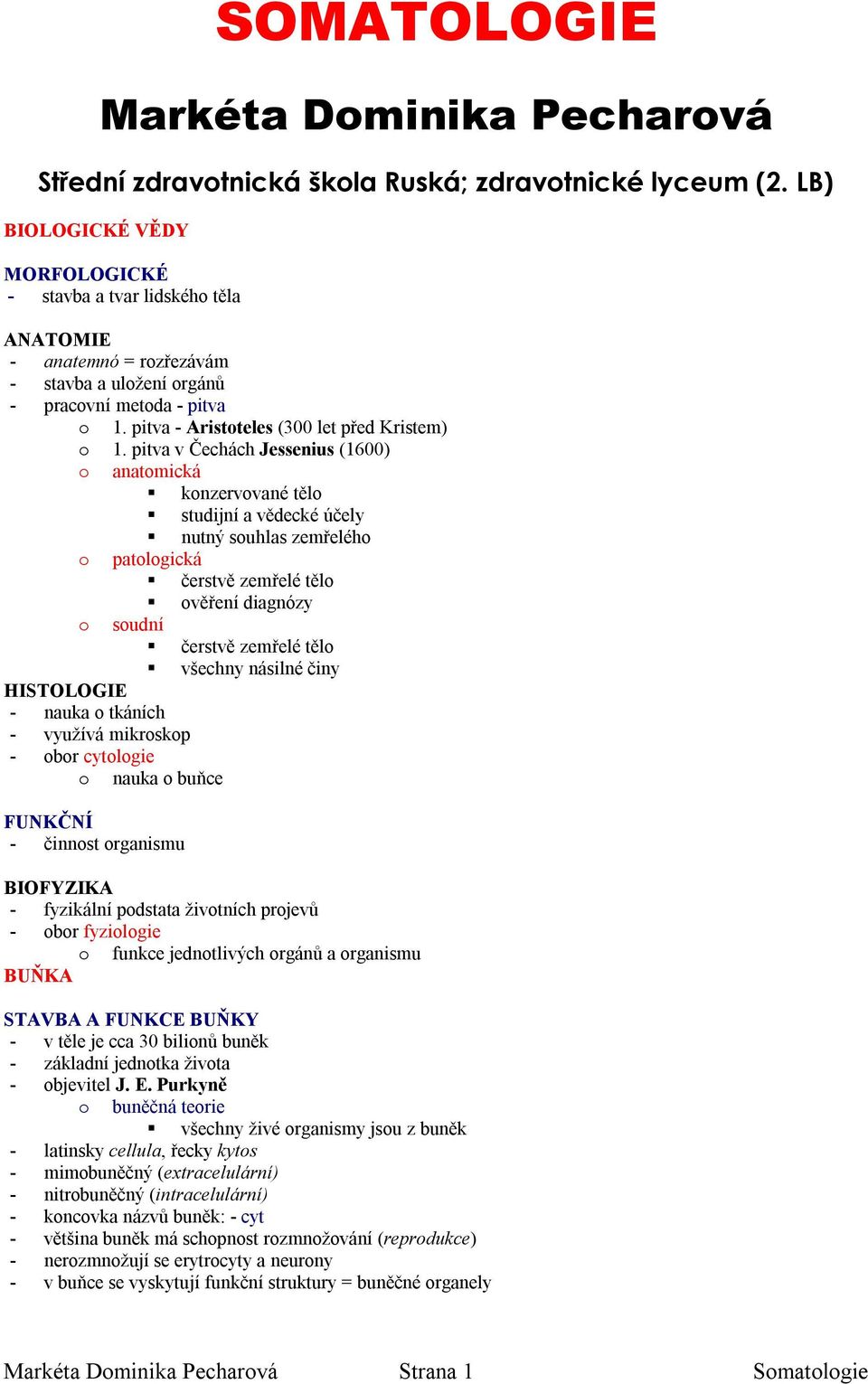 pitva v Čechách Jessenius (1600) anatmická knzervvané těl studijní a vědecké účely nutný suhlas zemřeléh patlgická čerstvě zemřelé těl HISTOLOGIE - nauka tkáních - využívá mikrskp věření diagnózy