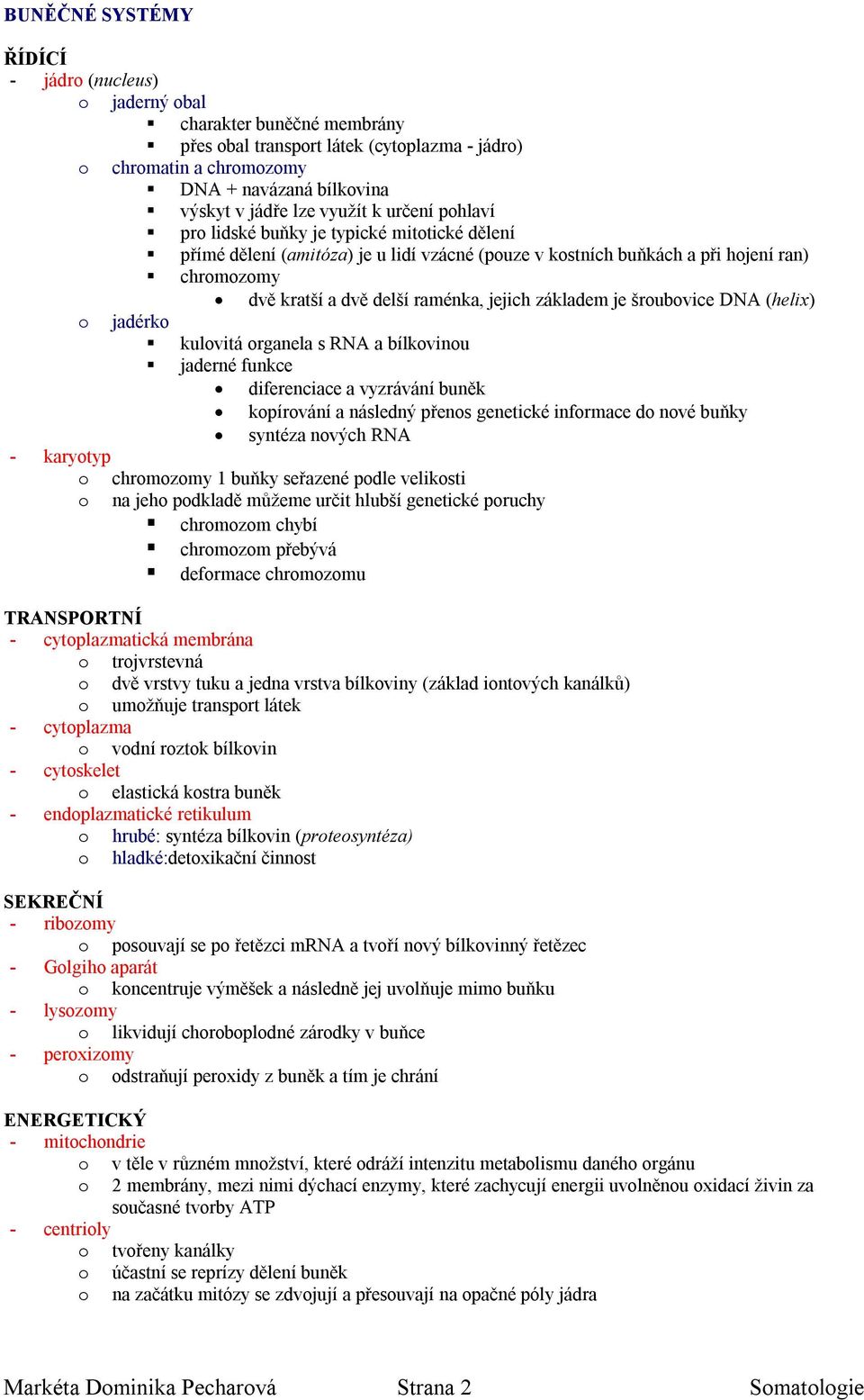 DNA (helix) jadérk kulvitá rganela s RNA a bílkvinu jaderné funkce diferenciace a vyzrávání buněk kpírvání a následný přens genetické infrmace d nvé buňky syntéza nvých RNA - karytyp chrmzmy 1 buňky