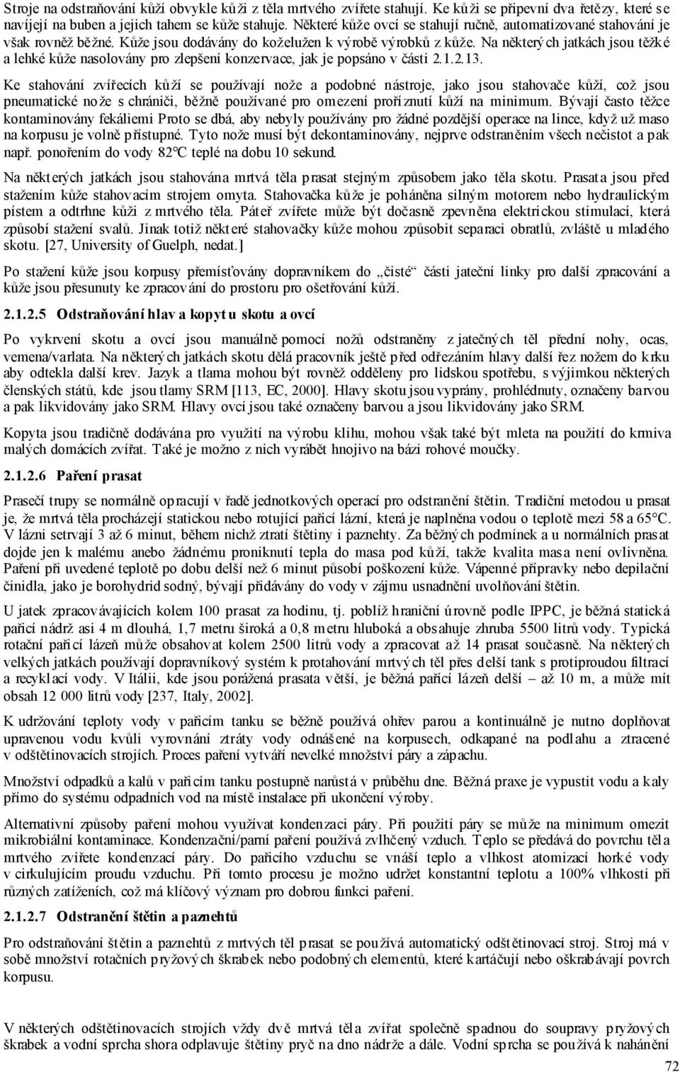 Na některých jatkách jsou těžké a lehké kůže nasolovány pro zlepšení konzervace, jak je popsáno v části 2.1.2.13.