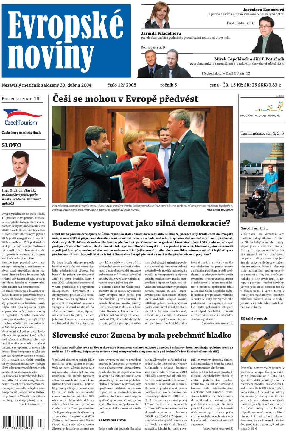 dubna 2004 číslo 12/ 2008 ročník 5 cena - ČR: 15 Kč; SR: 25 SKK/0,83 Prezentace: str. 16 Češi se mohou v Evropě předvést INZERCE České hory osmkrát jinak Téma měsíce, str. 4, 5, 6 SLOVO Ing.