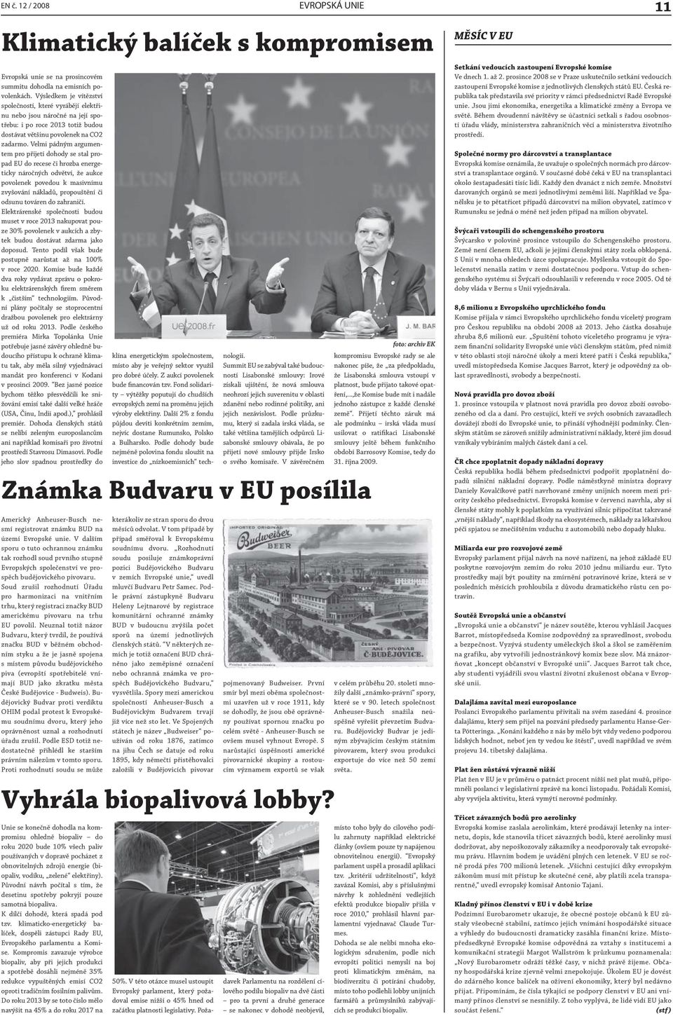 Velmi pádným argumentem pro přijetí dohody se stal propad EU do recese či hrozba energeticky náročných odvětví, že aukce povolenek povedou k masivnímu zvyšování nákladů, propouštění či odsunu továren