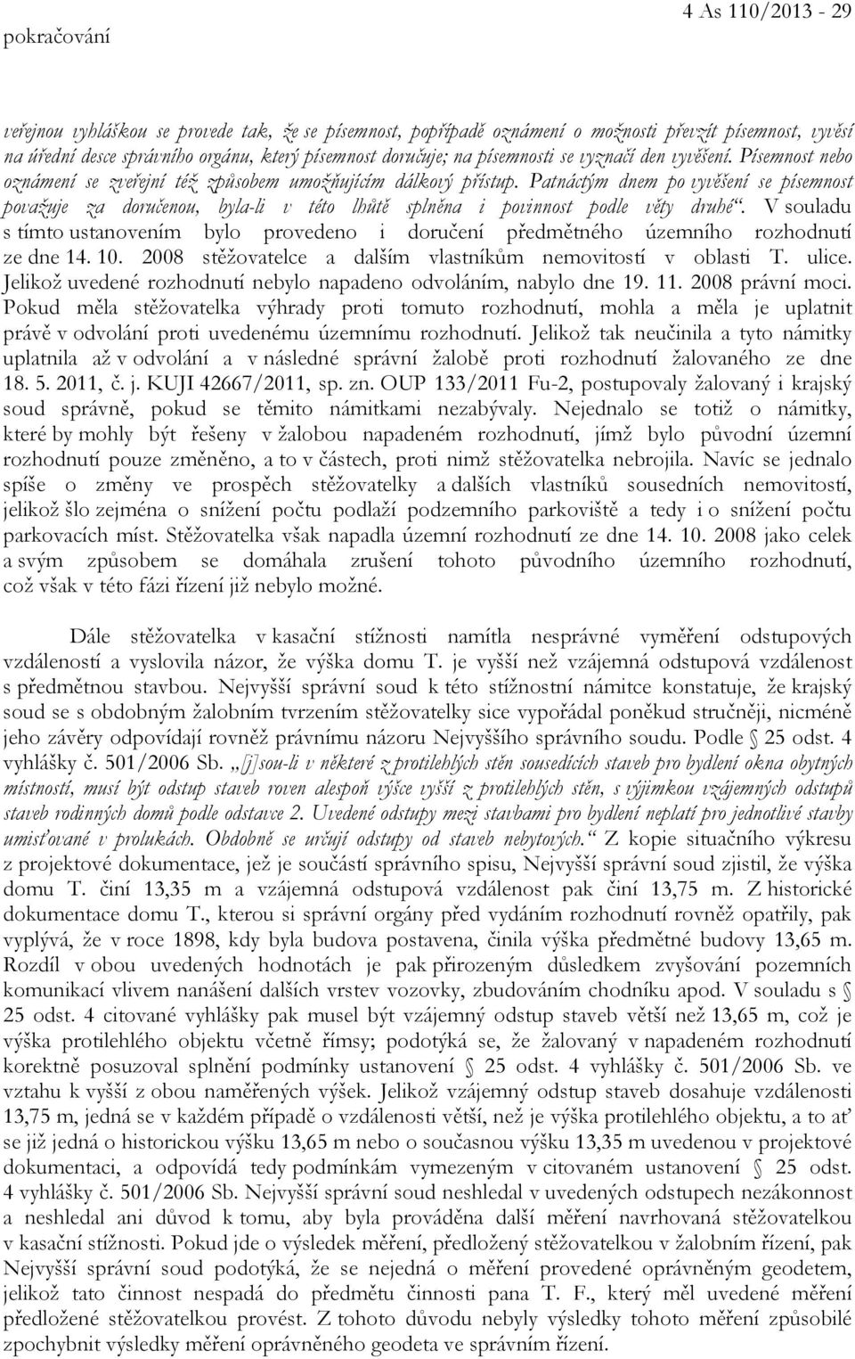 Patnáctým dnem po vyvěšení se písemnost považuje za doručenou, byla-li v této lhůtě splněna i povinnost podle věty druhé.