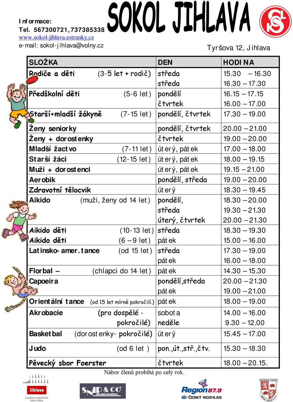 00 Starší+mladší žákyně (7-15 let) pondělí, čtvrtek 17.30 19.00 Ženy seniorky pondělí, čtvrtek 20.00 21.00 Ženy + dorostenky čtvrtek 19.00 20.00 Mladší žactvo (7-11 let) úterý, pátek 17.00 18.