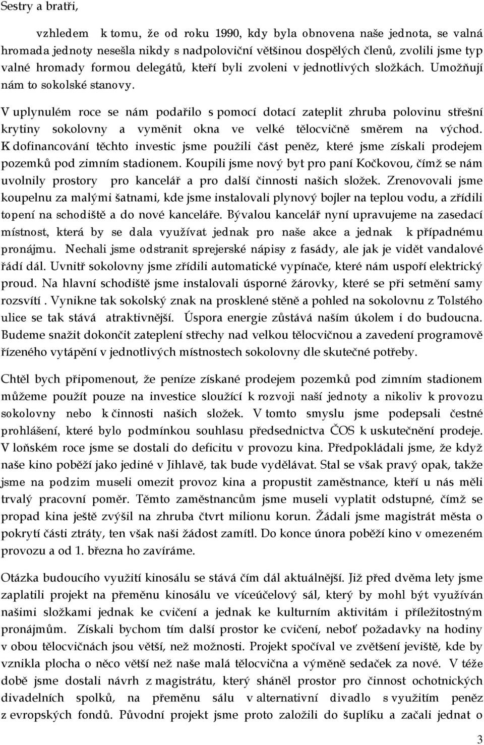 V uplynulém roce se nám podařilo s pomocí dotací zateplit zhruba polovinu střešní krytiny sokolovny a vyměnit okna ve velké tělocvičně směrem na východ.