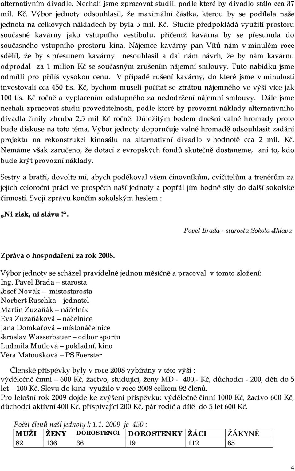 Studie předpokládá využití prostoru současné kavárny jako vstupního vestibulu, přičemž kavárna by se přesunula do současného vstupního prostoru kina.