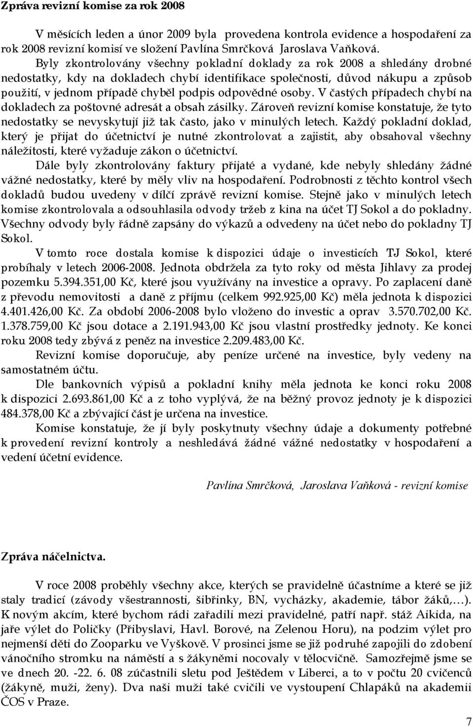 odpovědné osoby. V častých případech chybí na dokladech za poštovné adresát a obsah zásilky. Zároveň revizní komise konstatuje, že tyto nedostatky se nevyskytují již tak často, jako v minulých letech.