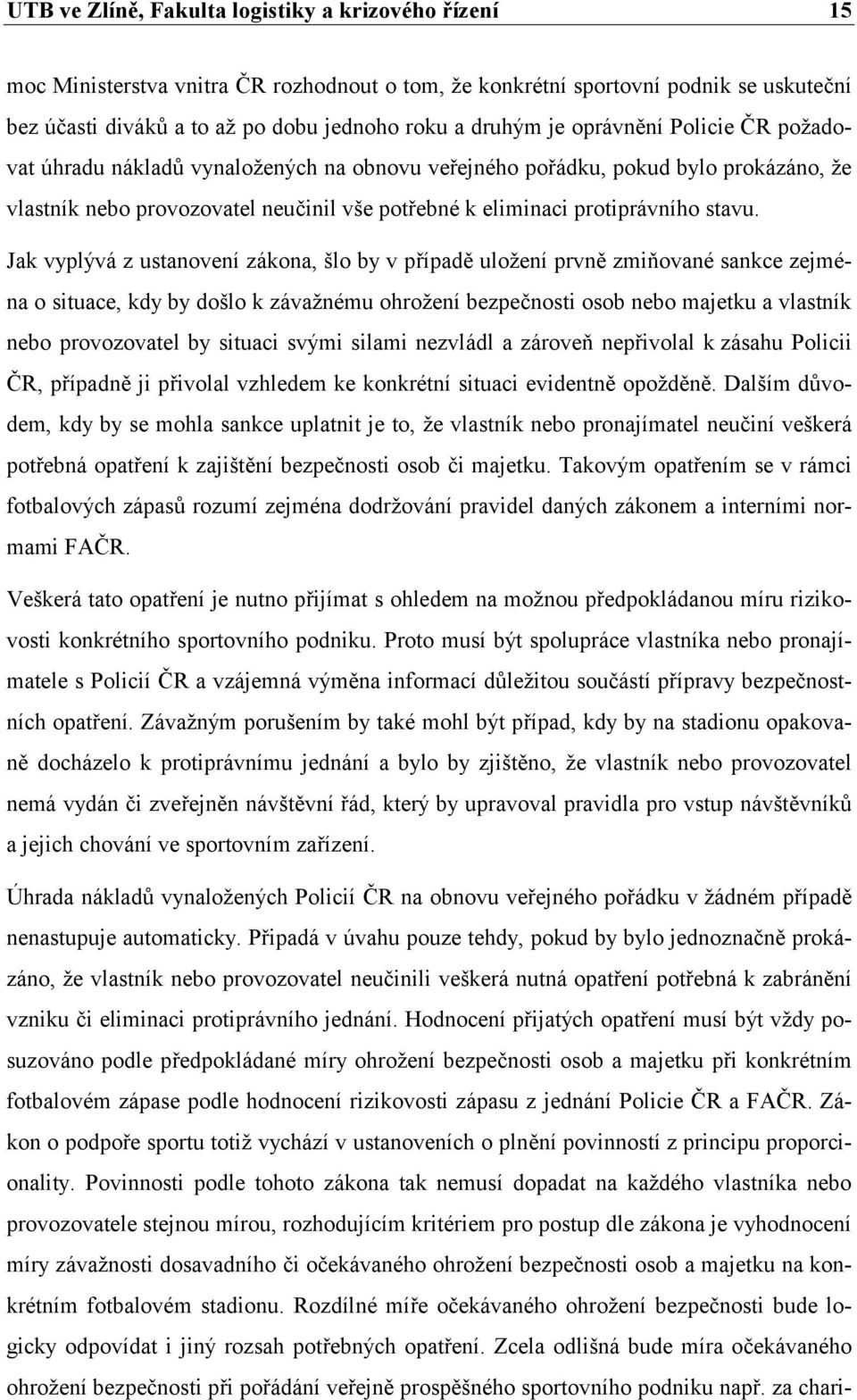 Jak vyplývá z ustanovení zákona, šlo by v případě uložení prvně zmiňované sankce zejména o situace, kdy by došlo k závažnému ohrožení bezpečnosti osob nebo majetku a vlastník nebo provozovatel by