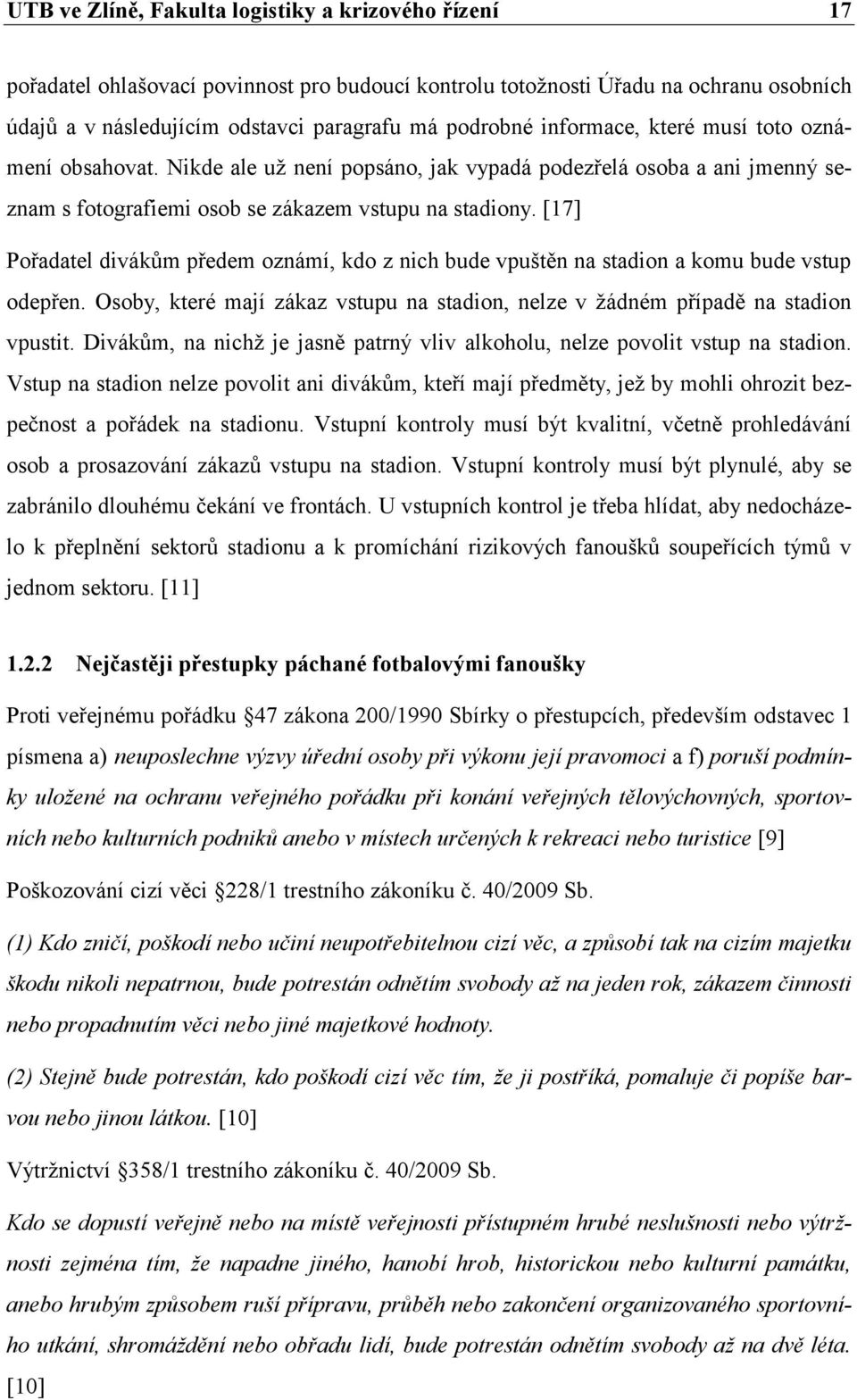 [17] Pořadatel divákům předem oznámí, kdo z nich bude vpuštěn na stadion a komu bude vstup odepřen. Osoby, které mají zákaz vstupu na stadion, nelze v žádném případě na stadion vpustit.