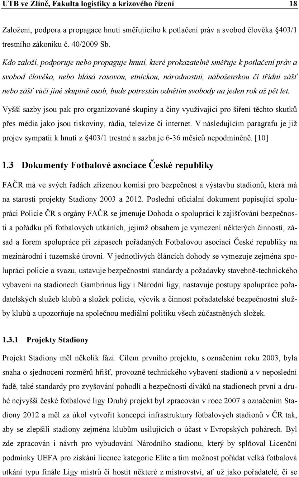 skupině osob, bude potrestán odnětím svobody na jeden rok až pět let.