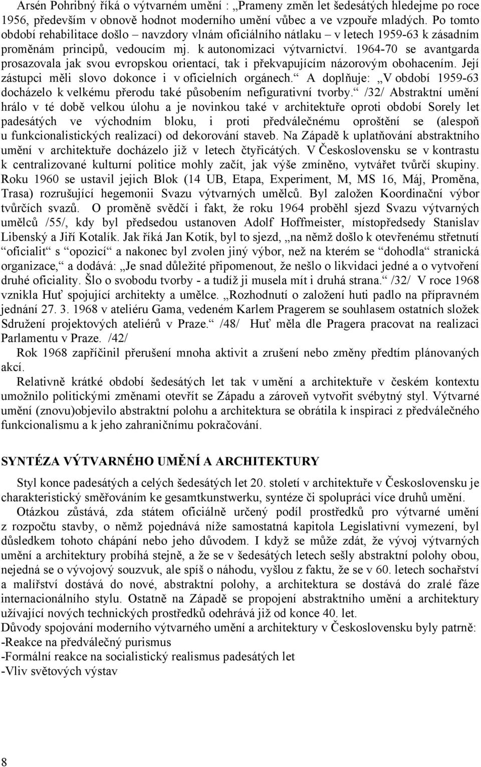 1964-70 se avantgarda prosazovala jak svou evropskou orientací, tak i překvapujícím názorovým obohacením. Její zástupci měli slovo dokonce i v oficielních orgánech.