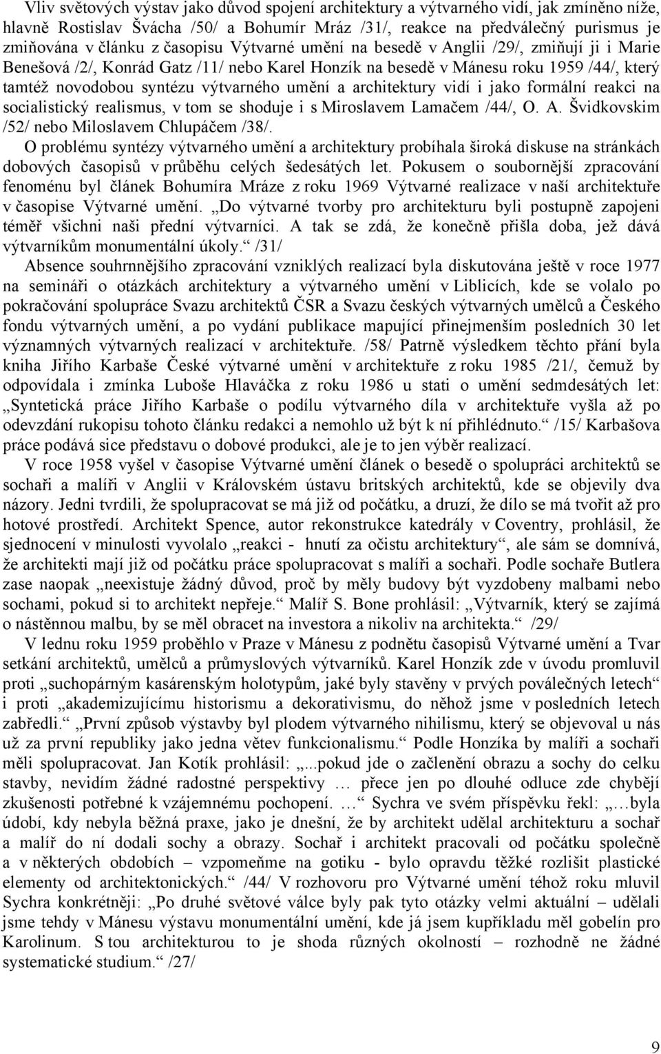 a architektury vidí i jako formální reakci na socialistický realismus, v tom se shoduje i s Miroslavem Lamačem /44/, O. A. Švidkovskim /52/ nebo Miloslavem Chlupáčem /38/.