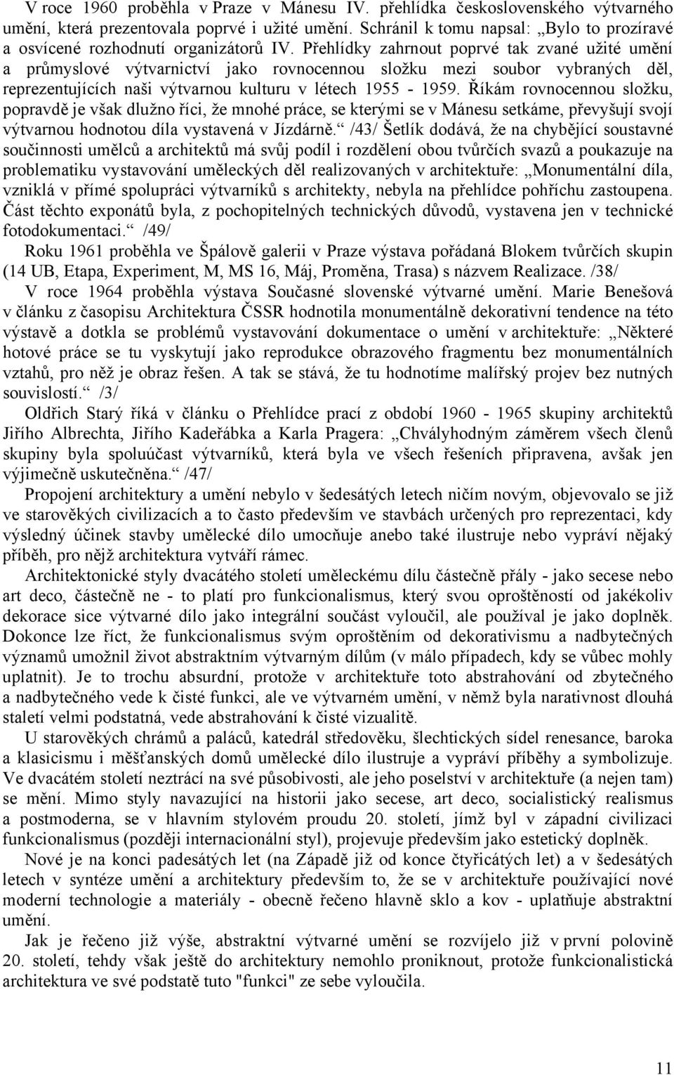 Přehlídky zahrnout poprvé tak zvané užité umění a průmyslové výtvarnictví jako rovnocennou složku mezi soubor vybraných děl, reprezentujících naši výtvarnou kulturu v létech 1955-1959.