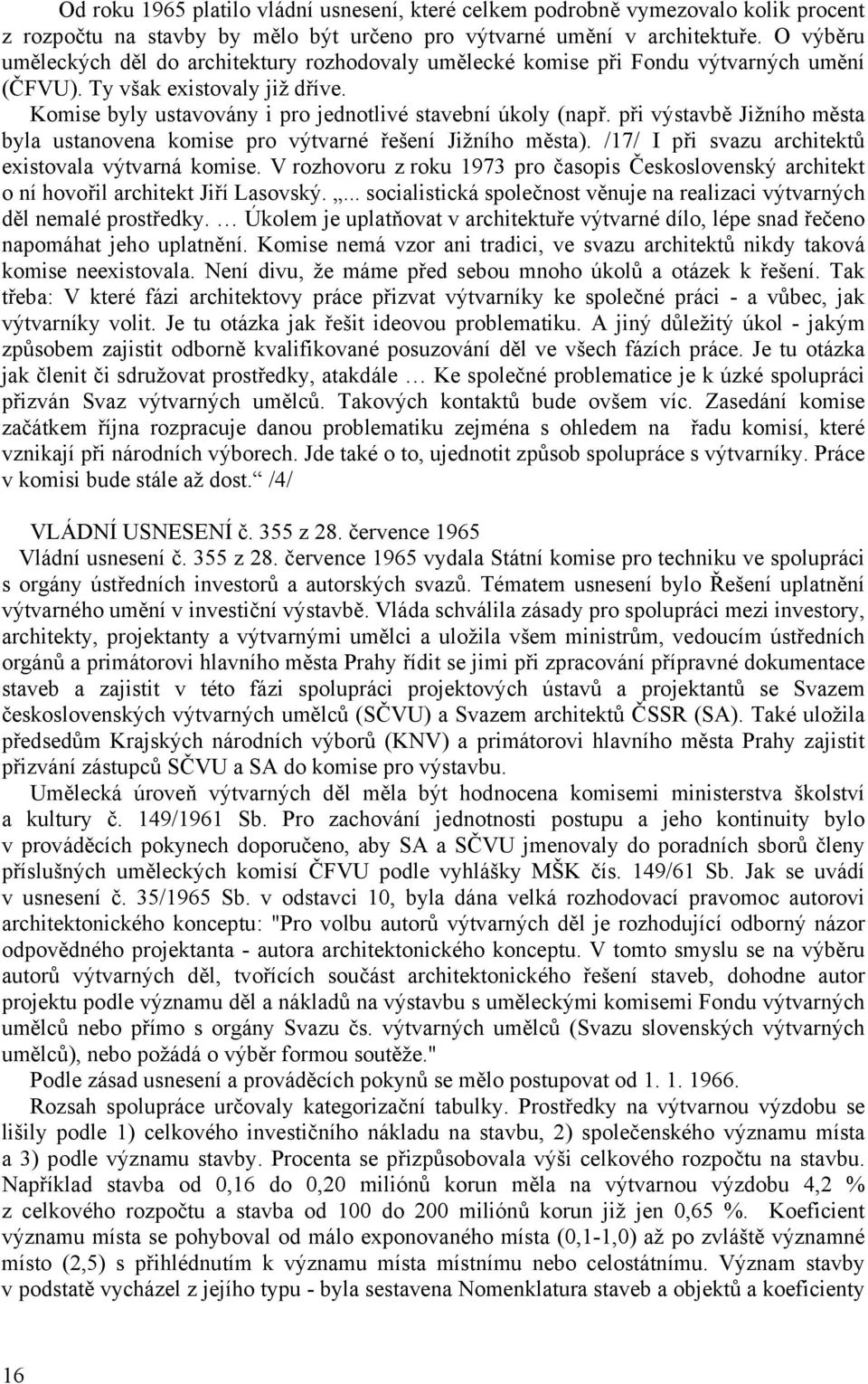 při výstavbě Jižního města byla ustanovena komise pro výtvarné řešení Jižního města). /17/ I při svazu architektů existovala výtvarná komise.