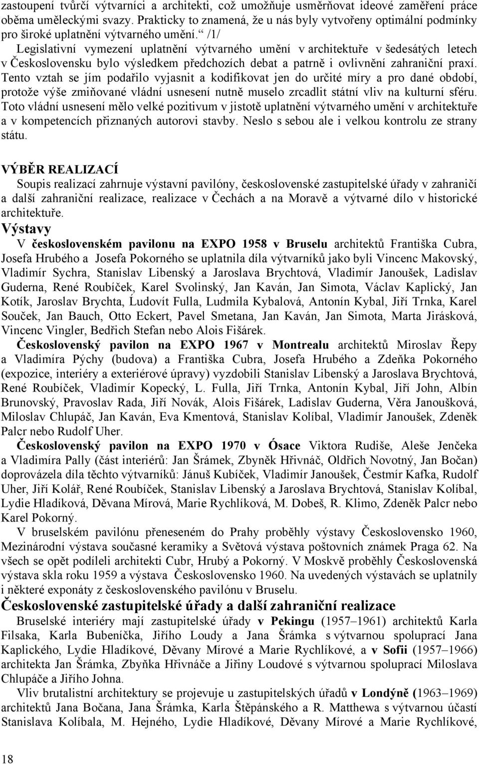 /1/ Legislativní vymezení uplatnění výtvarného umění v architektuře v šedesátých letech v Československu bylo výsledkem předchozích debat a patrně i ovlivnění zahraniční praxí.