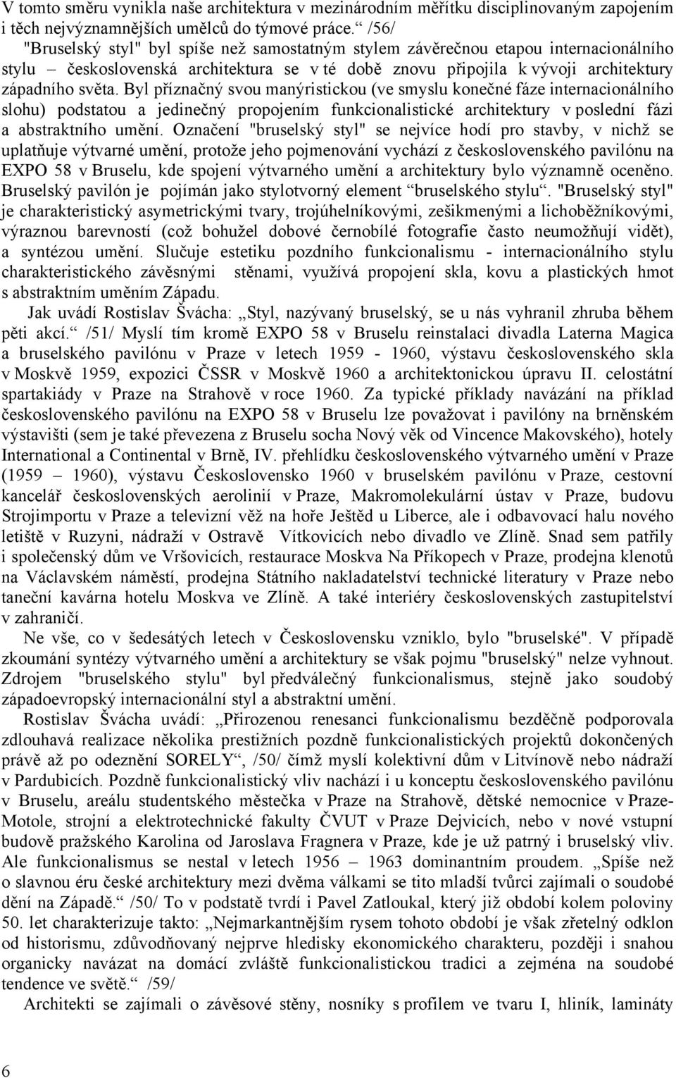 Byl příznačný svou manýristickou (ve smyslu konečné fáze internacionálního slohu) podstatou a jedinečný propojením funkcionalistické architektury v poslední fázi a abstraktního umění.