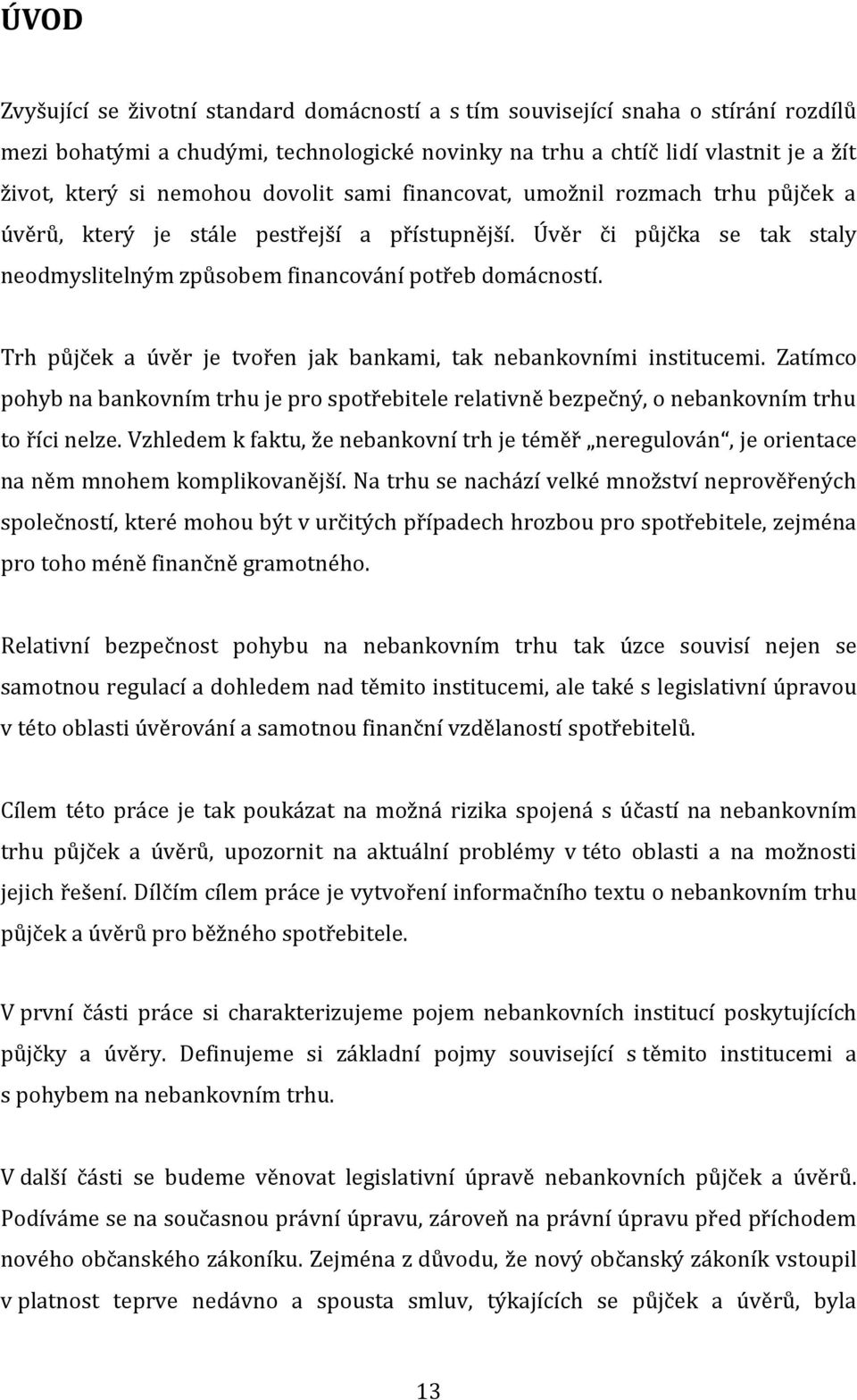 Trh půjček a úvěr je tvořen jak bankami, tak nebankovními institucemi. Zatímco pohyb na bankovním trhu je pro spotřebitele relativně bezpečný, o nebankovním trhu to říci nelze.