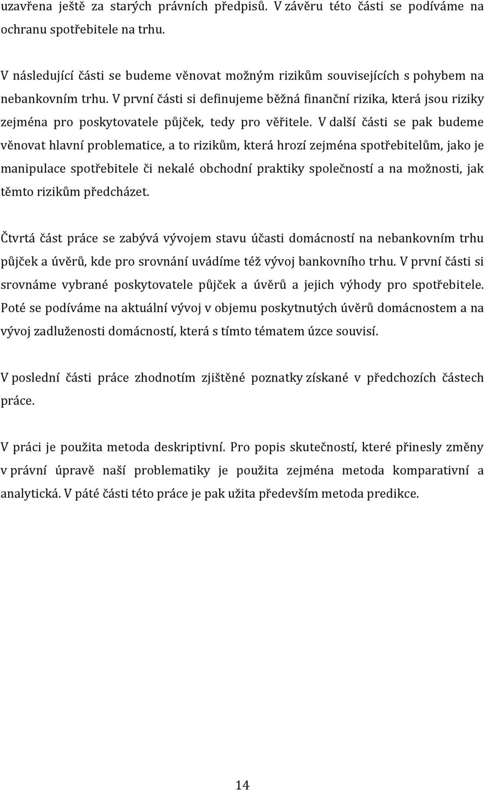 V první části si definujeme běžná finanční rizika, která jsou riziky zejména pro poskytovatele půjček, tedy pro věřitele.