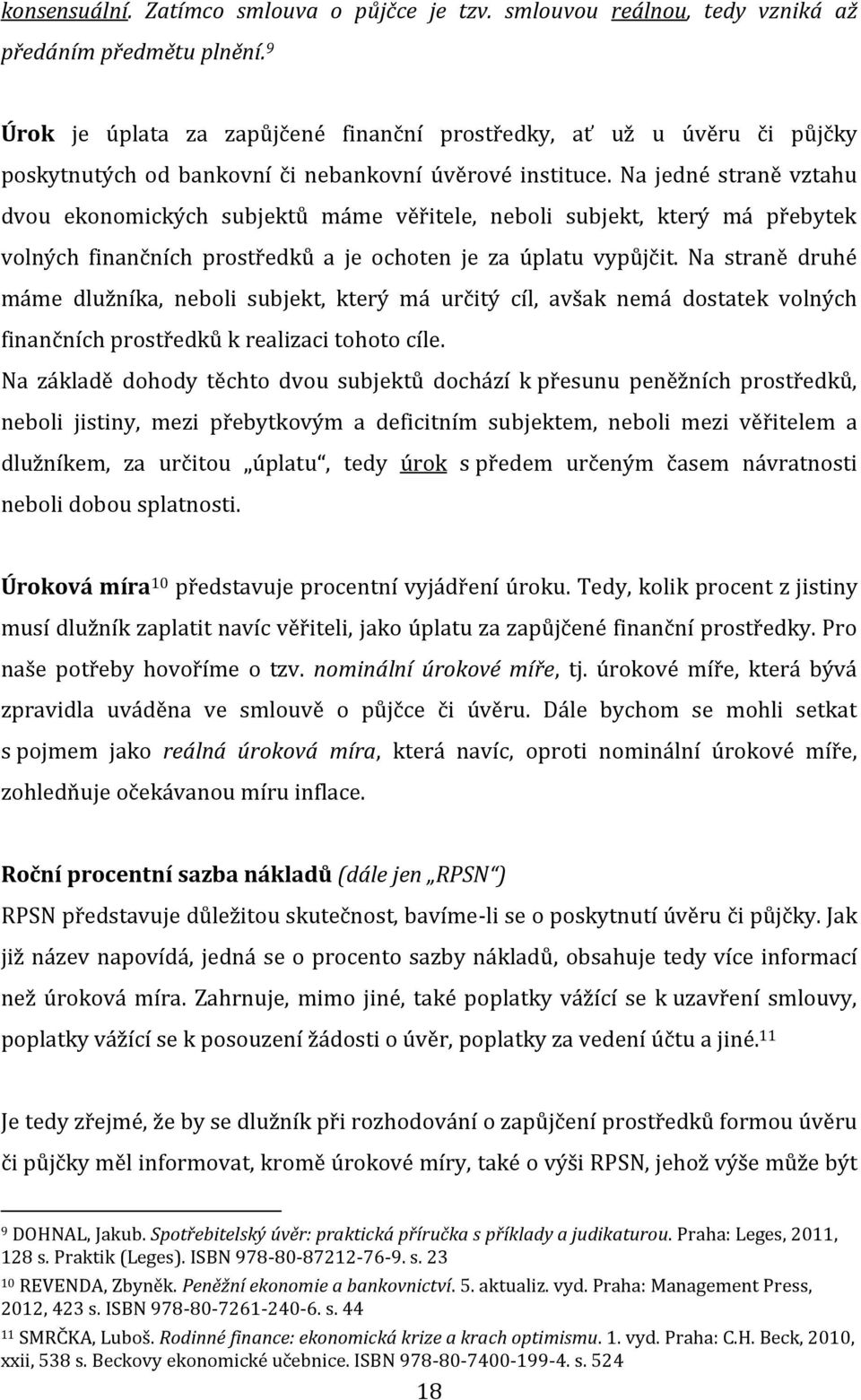 Na jedné straně vztahu dvou ekonomických subjektů máme věřitele, neboli subjekt, který má přebytek volných finančních prostředků a je ochoten je za úplatu vypůjčit.