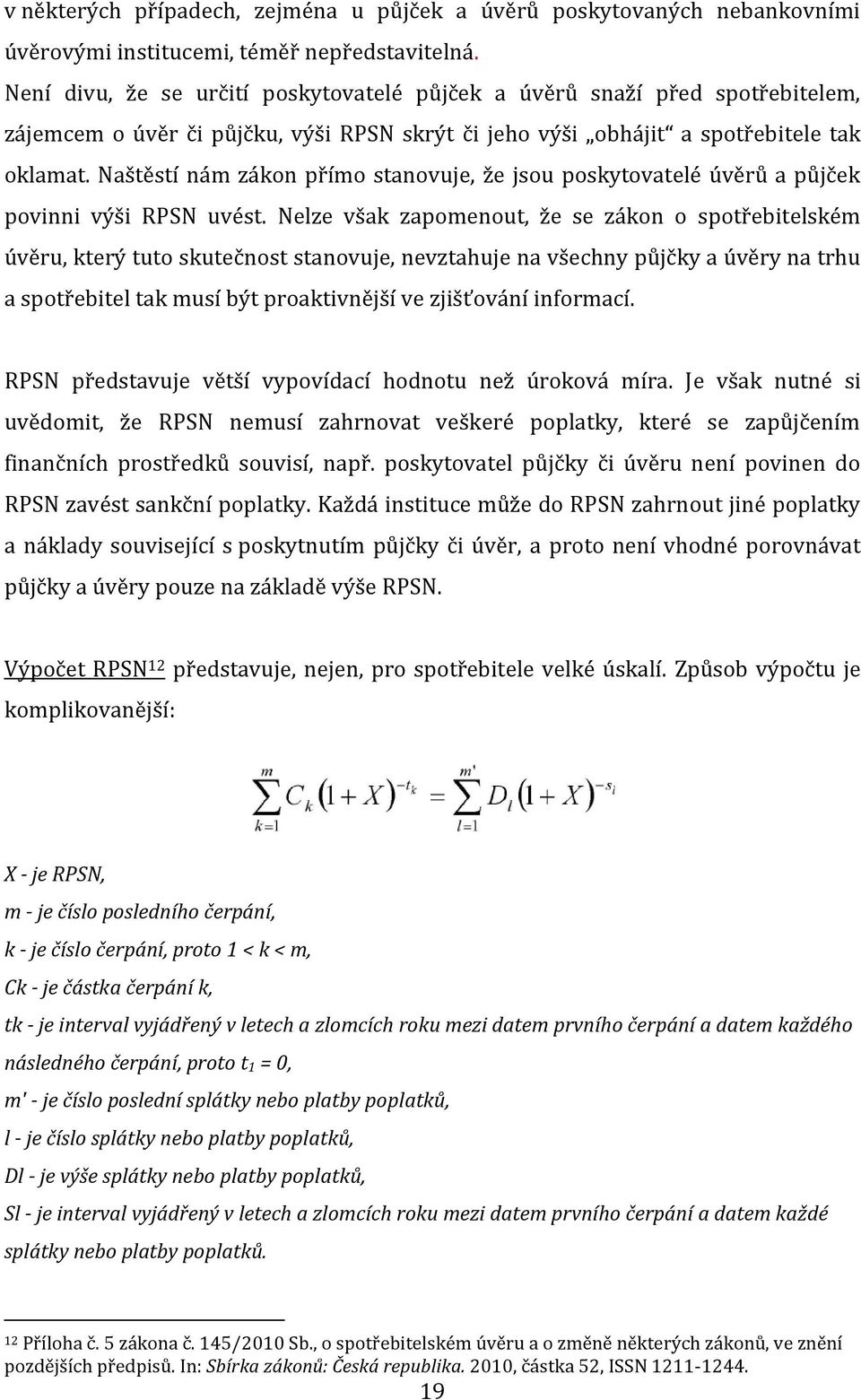 Naštěstí nám zákon přímo stanovuje, že jsou poskytovatelé úvěrů a půjček povinni výši RPSN uvést.