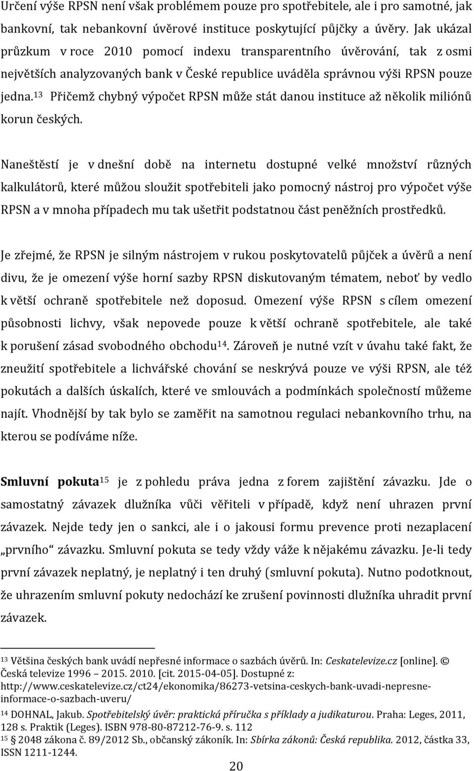 13 Přičemž chybný výpočet RPSN může stát danou instituce až několik miliónů korun českých.