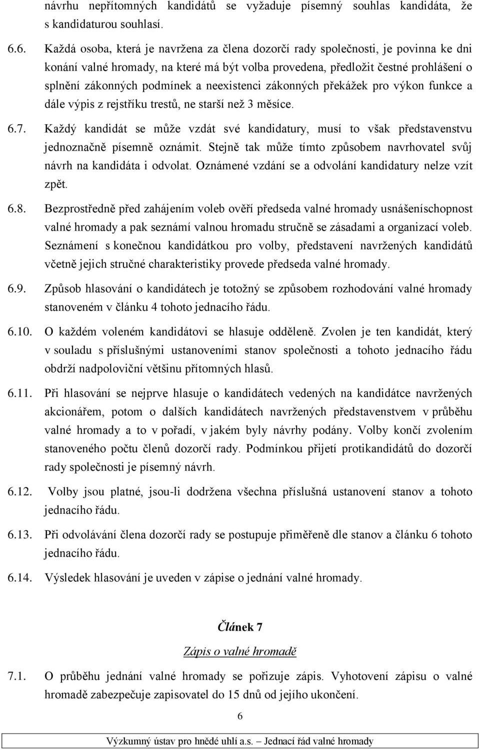 a neexistenci zákonných překážek pro výkon funkce a dále výpis z rejstříku trestů, ne starší než 3 měsíce. 6.7.