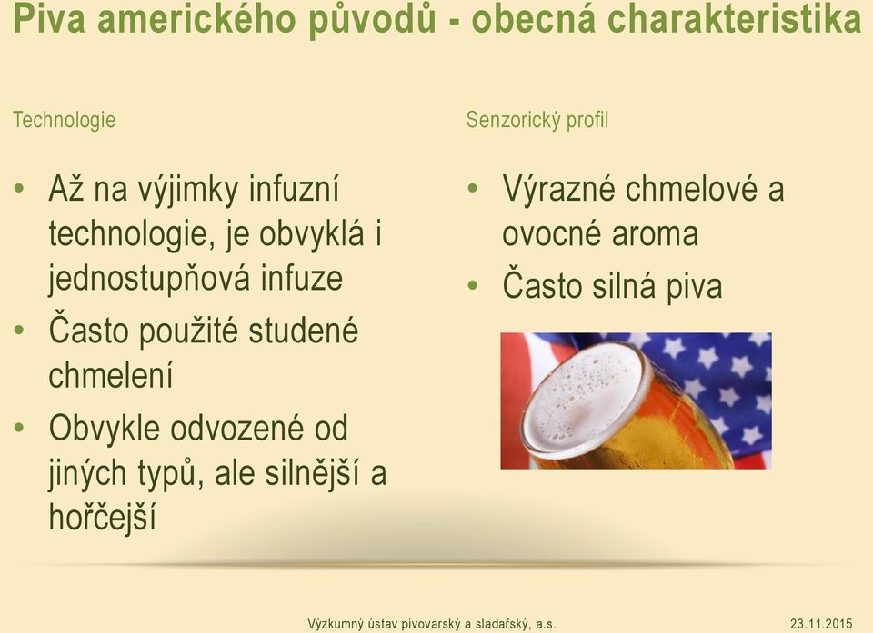 použité studené chmelení Obvykle odvozené od jiných typů, ale silnější