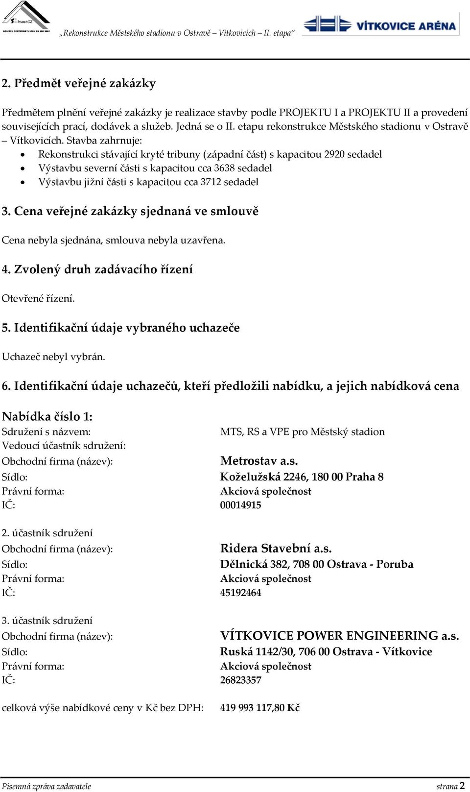 Stavba zahrnuje: Rekonstrukci stávající kryté tribuny (západní část) s kapacitou 2920 sedadel Výstavbu severní části s kapacitou cca 3638 sedadel Výstavbu jižní části s kapacitou cca 3712 sedadel 3.