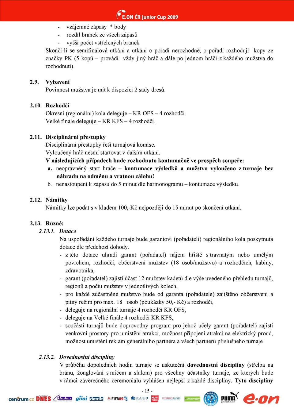 Rozhodčí Okresní (regionální) kola deleguje KR OFS 4 rozhodčí. Velké finále deleguje KR KFS 4 rozhodčí. 2.11. Disciplinární přestupky Disciplinární přestupky řeší turnajová komise.