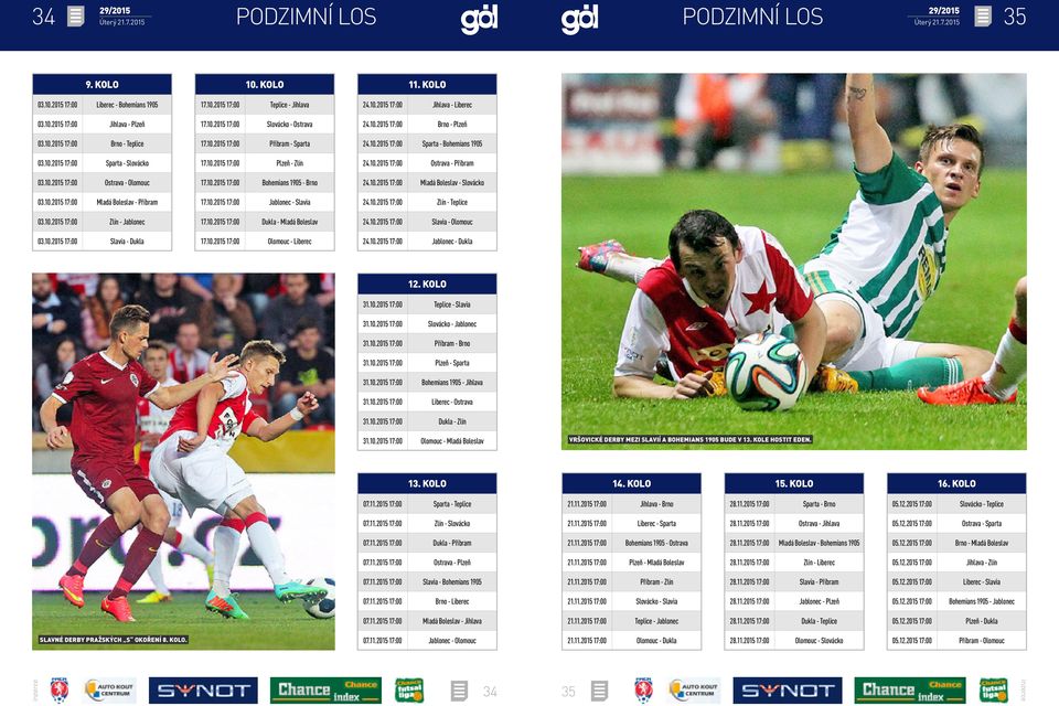 10.2015 17:00 Plzeň - Zlín 17.10.2015 17:00 Bohemians 1905 - Brno 17.10.2015 17:00 Jablonec - Slavia 17.10.2015 17:00 Dukla - Mladá Boleslav 17.10.2015 17:00 Olomouc - Liberec 11. KOLO 24.10.2015 17:00 Jihlava - Liberec 24.