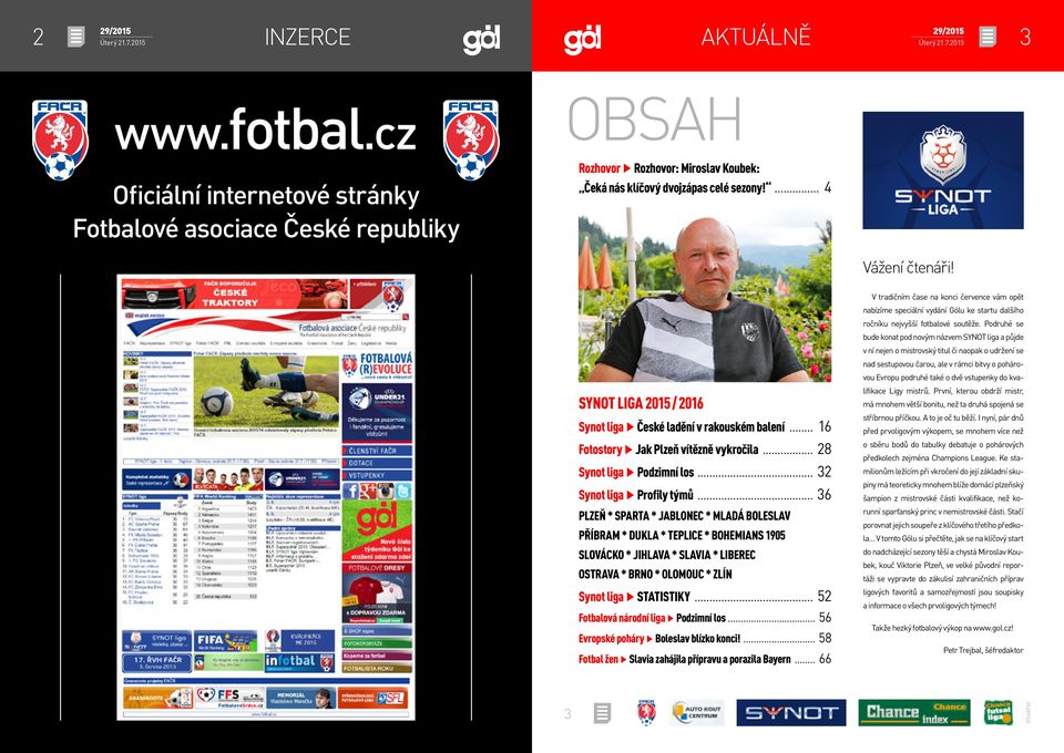 .. 36 PLZEŇ * SPARTA * JABLONEC * MLADÁ BOLESLAV PŘÍBRAM * DUKLA * TEPLICE * BOHEMIANS 1905 SLOVÁCKO * JIHLAVA * SLAVIA * LIBEREC OSTRAVA * BRNO * OLOMOUC * ZLÍN Synot liga STATISTIKY.