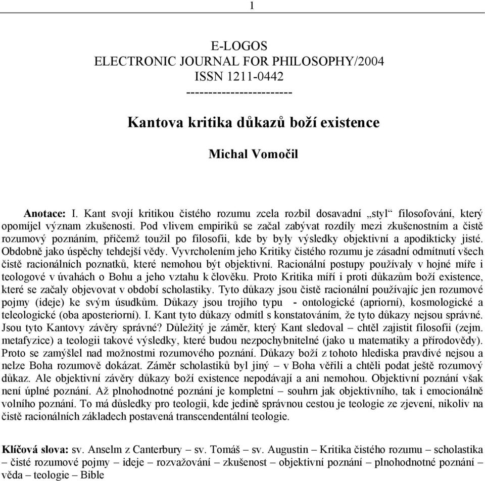 Pod vlivem empiriků se začal zabývat rozdíly mezi zkušenostním a čistě rozumový poznáním, přičemž toužil po filosofii, kde by byly výsledky objektivní a apodikticky jisté.