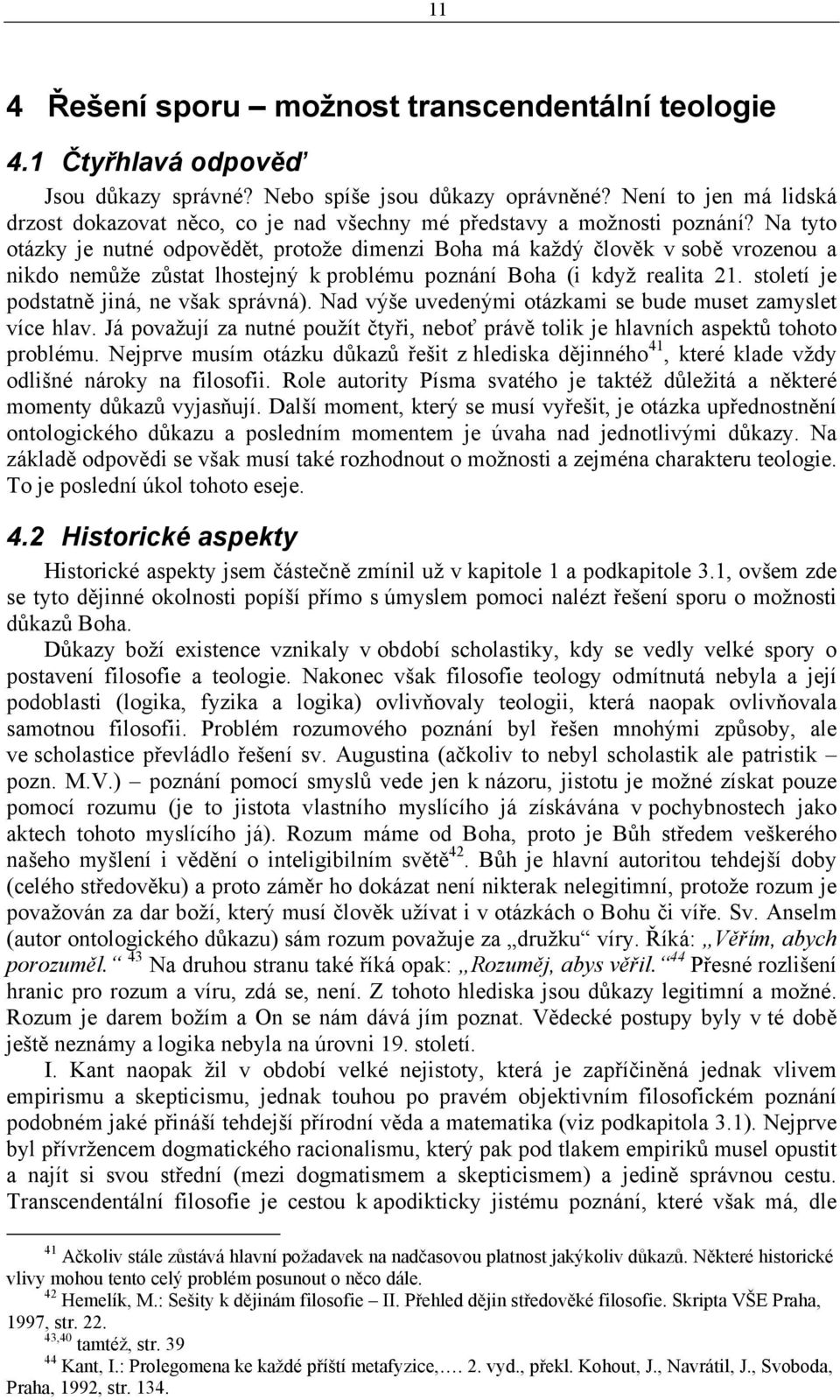 Na tyto otázky je nutné odpovědět, protože dimenzi Boha má každý člověk v sobě vrozenou a nikdo nemůže zůstat lhostejný k problému poznání Boha (i když realita 21.