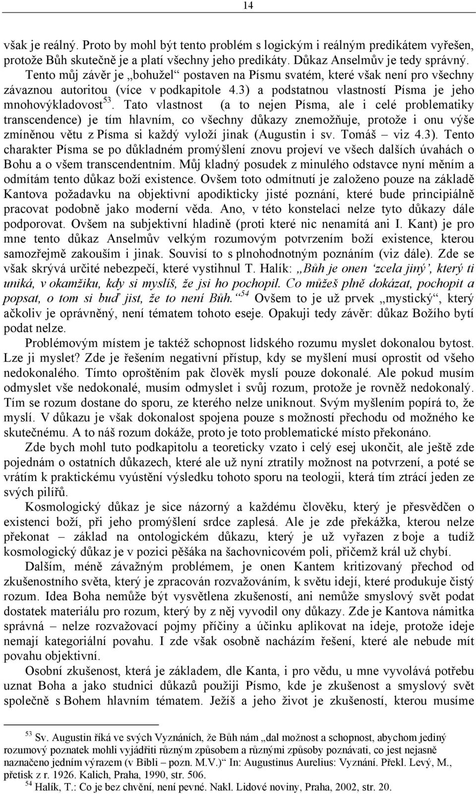 Tato vlastnost (a to nejen Písma, ale i celé problematiky transcendence) je tím hlavním, co všechny důkazy znemožňuje, protože i onu výše zmíněnou větu z Písma si každý vyloží jinak (Augustin i sv.