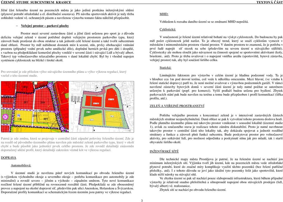 Veřejný prostor parkové plochy Prostor mezi severní zastavěnou částí a jižní části určenou pro sport je z důvodu deficitu veřejné zeleně v území potřebné doplnit veřejným prostorem parkového typu,